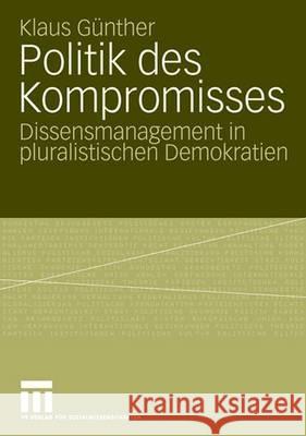 Politik Des Kompromisses: Dissensmanagement in Pluralistischen Demokratien Günther, Klaus 9783531148786 Vs Verlag Fur Sozialwissenschaften