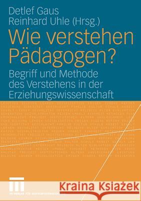 Wie Verstehen Pädagogen?: Begriff Und Methode Des Verstehens in Der Erziehungswissenschaft Gaus, Detlef 9783531148854