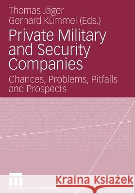 Private Military and Security Companies: Chances, Problems, Pitfalls and Prospects Jäger, Thomas 9783531149011 VS Verlag