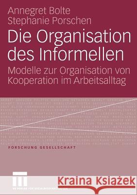 Die Organisation Des Informellen: Modelle Zur Organisation Von Kooperation Im Arbeitsalltag Bolte, Annegret Porschen, Stephanie  9783531149295 VS Verlag