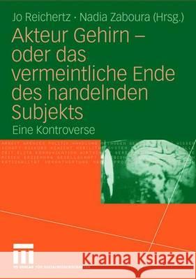 Akteur Gehirn - Oder Das Vermeintliche Ende Des Handelnden Subjekts: Eine Kontroverse Reichertz, Jo 9783531149301 VS Verlag