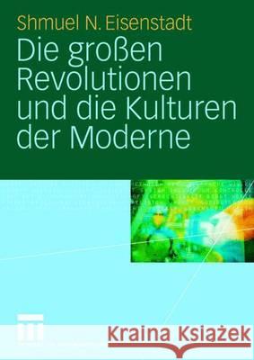 Die Großen Revolutionen Und Die Kulturen Der Moderne Eisenstadt, Shmuel N. 9783531149936