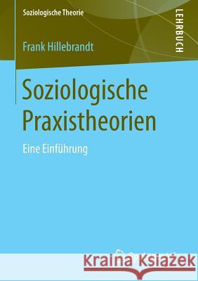 Soziologische Praxistheorien: Eine Einführung Hillebrandt, Frank 9783531149998 Vs Verlag F R Sozialwissenschaften