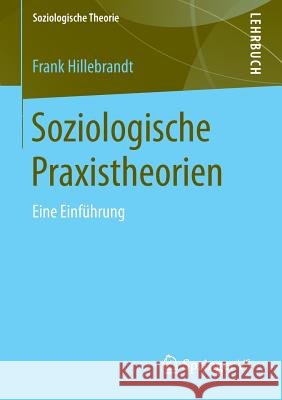 Soziologische Praxistheorien: Eine Einführung Hillebrandt, Frank 9783531149998 Vs Verlag F R Sozialwissenschaften