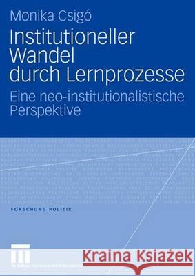 Institutioneller Wandel Durch Lernprozesse: Eine Neo-Institutionalistische Perspektive Csigó, Monika 9783531150017 Vs Verlag Fur Sozialwissenschaften