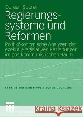 Regierungssysteme und Reformen: Politikökonomische Analyse der exekutiv-legislativen Beziehungen im postkommunistischen Raum Doreen Spörer 9783531150345 Springer Fachmedien Wiesbaden