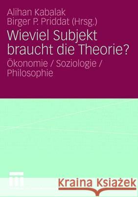 Wieviel Subjekt Braucht Die Theorie?: Ökonomie / Soziologie / Philosophie Kabalak, Alihan 9783531150420 Vs Verlag Fur Sozialwissenschaften