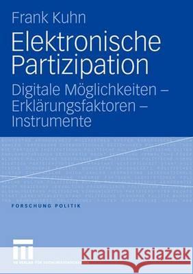 Elektronische Partizipation: Digitale Möglichkeiten - Erklärungsfaktoren - Instrumente Kuhn, Frank 9783531150482