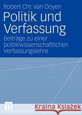 Politik Und Verfassung: Beiträge Zu Einer Politikwissenschaftlichen Verfassungslehre Van Ooyen, Robert Chr 9783531150758
