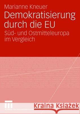 Demokratisierung Durch Die Eu: Süd- Und Ostmitteleuropa Im Vergleich Kneuser, Marianne 9783531150772 Vs Verlag Fur Sozialwissenschaften