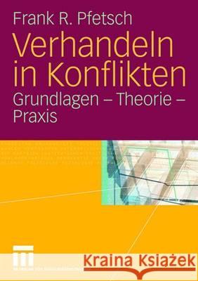 Verhandeln in Konflikten: Grundlagen - Theorie - Praxis Frank R., Professor Pfetsch 9783531150840 Vs Verlag Fur Sozialwissenschaften