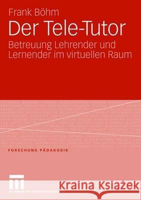 Der Tele-Tutor: Betreuung Lehrender Und Lernender Im Virtuellen Raum Böhm, Frank 9783531150925 Vs Verlag Fur Sozialwissenschaften