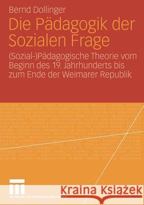 Die Pädagogik Der Sozialen Frage: (Sozial-)Pädagogische Theorie Vom Beginn Des 19. Jahrhunderts Bis Zum Ende Der Weimarer Republik Dollinger, Bernd 9783531150970