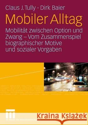 Mobiler Alltag: Mobilität Zwischen Option Und Zwang - Vom Zusammenspiel Biographischer Motive Und Sozialer Vorgaben Tully, Claus J. 9783531151038 Vs Verlag Fur Sozialwissenschaften