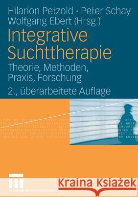 Integrative Suchttherapie: Theorie, Methoden, Praxis, Forschung Hilarion G. Petzold Peter Schay Wolfgang Ebert 9783531151045