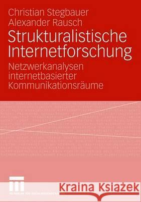 Strukturalistische Internetforschung: Netzwerkanalysen Internetbasierter Kommunikationsräume Stegbauer, Christian 9783531151106