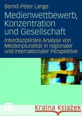 Medienwettbewerb, Konzentration und Gesellschaft: Interdisziplinäre Analyse von Medienpluralität in regionaler und internationaler Perspektive Bernd-Peter Lange 9783531151151 Springer Fachmedien Wiesbaden