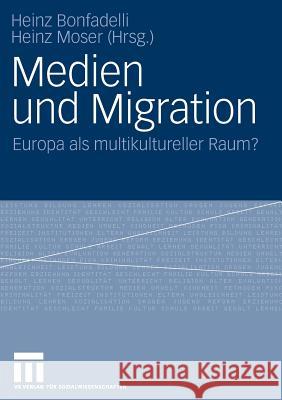 Medien Und Migration: Europa ALS Multikultureller Raum? Heinz Bonfadelli Heinz Moser 9783531151298