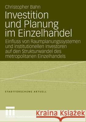 Investition und Planung im Einzelhandel: Einfluss von Raumplanungssystemen und institutionellen Investoren auf den Strukturwandel des metropolitanen Einzelhandels Christopher Bahn 9783531151311 Springer Fachmedien Wiesbaden