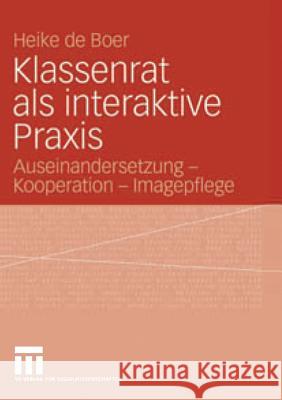 Klassenrat ALS Interaktive Praxis: Auseinandersetzung - Kooperation - Imagepflege Boer, Heike de   9783531151342 VS Verlag