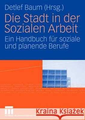 Die Stadt in Der Sozialen Arbeit: Ein Handbuch Für Soziale Und Planende Berufe Baum, Detlef 9783531151564