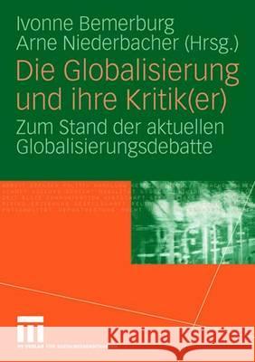 Die Globalisierung und ihre Kritik(er): Zum Stand der aktuellen Globalisierungsdebatte Ivonne Bemerburg, Arne Niederbacher 9783531151663