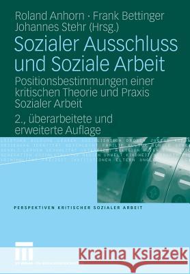 Sozialer Ausschluss Und Soziale Arbeit: Positionsbestimmungen Einer Kritischen Theorie Und Praxis Sozialer Arbeit Anhorn, Roland 9783531151816 VS Verlag