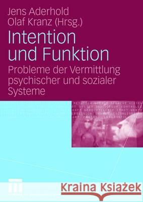 Intention Und Funktion: Probleme Der Vermittlung Psychischer Und Sozialer Systeme Aderhold, Jens 9783531151830