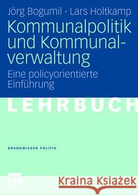 Kommunalpolitik Und Kommunalverwaltung: Eine Policyorientierte Einführung Bogumil, Jörg 9783531151991