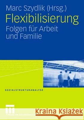 Flexibilisierung: Folgen Für Arbeit Und Familie Szydlik, Marc 9783531152165 Vs Verlag Fur Sozialwissenschaften