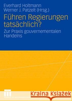 Führen Regierungen tatsächlich?: Zur Praxis gouvernementalen Handelns Everhard Holtmann, Werner J. Patzelt 9783531152295