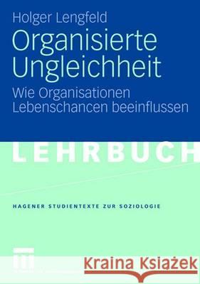 Organisierte Ungleichheit: Wie Organisationen Lebenschancen Beeinflussen Holger Lengfeld 9783531152325