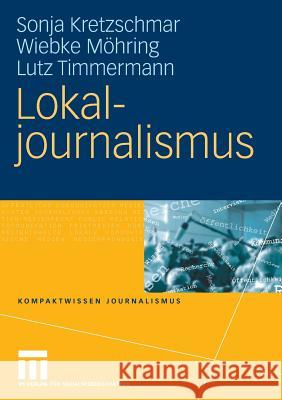 Lokaljournalismus Kretzschmar, Sonja Möhring, Wiebke Timmermann, Lutz 9783531152493 VS Verlag