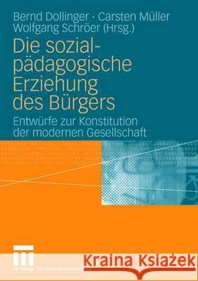 Die Sozialpädagogische Erziehung Des Bürgers: Entwürfe Zur Konstitution Der Modernen Gesellschaft Dollinger, Bernd 9783531152530 Vs Verlag Fur Sozialwissenschaften