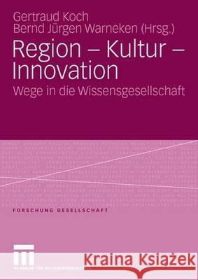 Region - Kultur - Innovation: Wege in Die Wissensgesellschaft Gertraud Koch Bernd J. Warneken Koch Gertraud 9783531152851