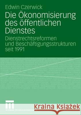 Die Ökonomisierung Des Öffentlichen Dienstes: Dienstrechtsreformen Und Beschäftigungsstrukturen Seit 1991 Czerwick, Edwin 9783531152882 Vs Verlag Fur Sozialwissenschaften