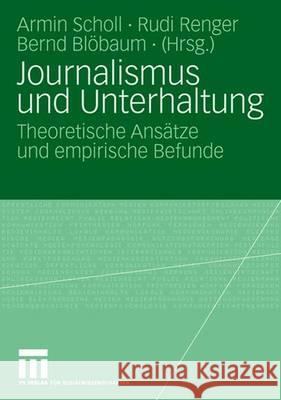 Journalismus Und Unterhaltung: Theoretische Ansätze Und Empirische Befunde Scholl, Armin 9783531152912