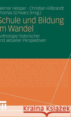 Schule Und Bildung Im Wandel: Anthologie Historischer Und Aktueller Perspektiven Helsper, Werner Hillbrandt, Christian Schwarz, Thomas 9783531153056 VS Verlag