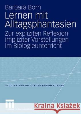 Lernen Mit Alltagsphantasien: Zur Expliziten Reflexion Impliziter Vorstellungen Im Biologieunterricht Born, Barbara 9783531153063