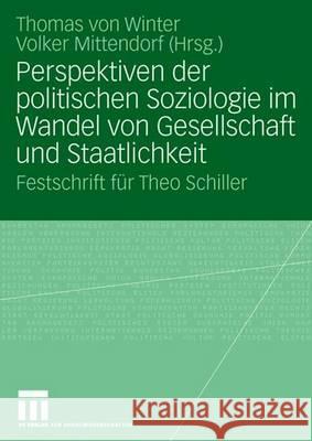 Perspektiven der politischen Soziologie im Wandel von Gesellschaft und Staatlichkeit: Festschrift für Theo Schiller Thomas Winter, Volker Mittendorf 9783531153070