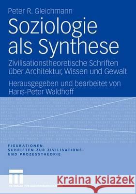 Soziologie ALS Synthese: Zivilisationstheoretische Schriften Über Architektur, Wissen Und Gewalt Gleichmann, Peter R. 9783531153247 Vs Verlag Fur Sozialwissenschaften