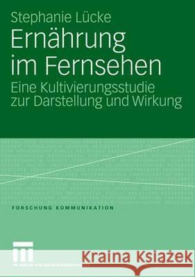 Ernährung Im Fernsehen: Eine Kultivierungsstudie Zur Darstellung Und Wirkung Lücke, Stephanie 9783531153285 Vs Verlag Fur Sozialwissenschaften