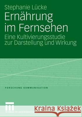 Ernährung Im Fernsehen: Eine Kultivierungsstudie Zur Darstellung Und Wirkung Lücke, Stephanie 9783531153285