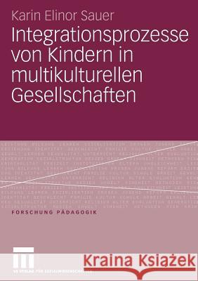Integrationsprozesse Von Kindern in Multikulturellen Gesellschaften Karin Elinor Sauer 9783531153339 Vs Verlag F R Sozialwissenschaften