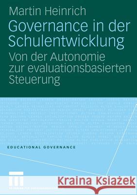 Governance in Der Schulentwicklung: Von Der Autonomie Zur Evaluationsbasierten Steuerung Heinrich, Martin   9783531153391 VS Verlag