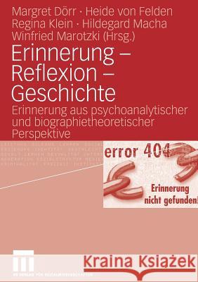 Erinnerung - Reflexion - Geschichte: Erinnerung Aus Psychoanalytischer Und Biographietheoretischer Perspektive Dörr, Margret 9783531153452 VS Verlag