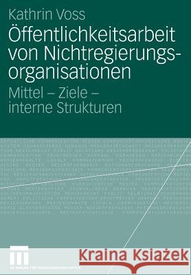 Öffentlichkeitsarbeit Von Nichtregierungsorganisationen: Mittel - Ziele - Interne Strukturen Voss, Kathrin 9783531153476