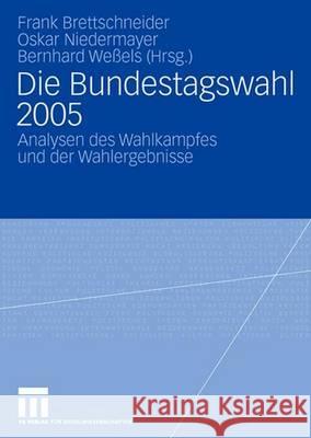 Die Bundestagswahl 2005: Analysen des Wahlkampfes und der Wahlergebnisse Frank Brettschneider, Oskar Niedermayer, Bernhard Weßels 9783531153506