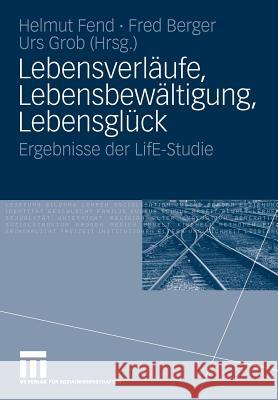 Lebensverläufe, Lebensbewältigung, Lebensglück: Ergebnisse Der Life-Studie Fend, Helmut 9783531153520 VS Verlag