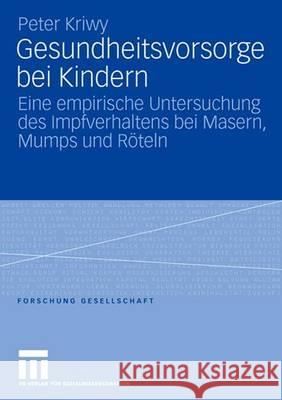 Gesundheitsvorsorge Bei Kindern: Eine Empirische Untersuchung Des Impfverhaltens Bei Masern, Mumps Und Röteln Kriwy, Peter 9783531153629